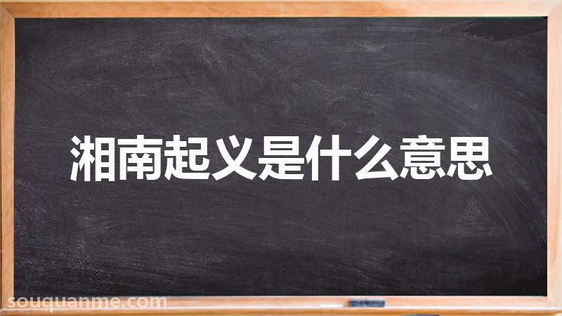 湘南起义是什么意思 湘南起义的读音拼音 湘南起义的词语解释